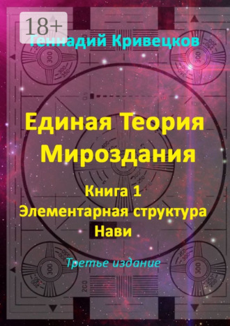 Обложка книги «Единая Теория Мироздания. Книга 1. Элементарная структура Нави. Третье издание»