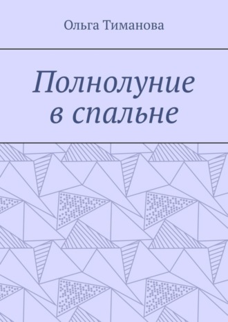 Ольга Тиманова. Полнолуние в спальне