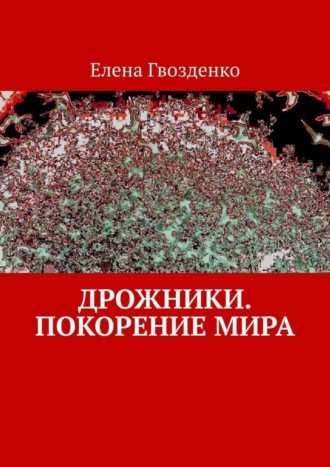 Елена Гвозденко. Дрожники. Покорение мира