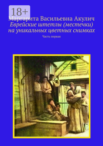 Обложка книги «Еврейские штетлы (местечки) на уникальных цветных снимках. Часть первая»