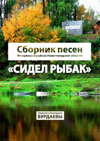 Обложка книги «Сидел Рыбак. Сборник песен Ветлужского района Нижегородской области»