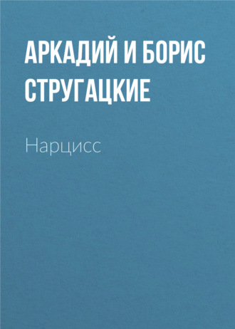 Аркадий и Борис Стругацкие. Нарцисс