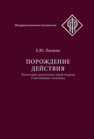 Е. Ю. Патяева. Порождение действия. Культурно-деятельностный подход к мотивации человека