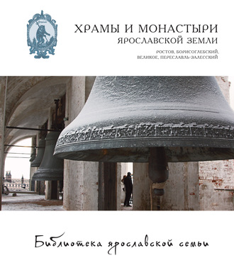 Обложка книги «Храмы и монастыри Ярославской земли. Ростов, Борисоглебский, Великое, Переславль-Залесский»