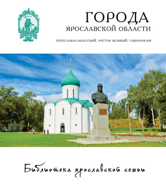 Обложка книги «Города Ярославской области: Переславль-Залесский, Ростов, Гаврилов-Ям»
