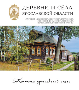 Обложка книги «Деревни и сёла Ярославской области. Угличский, Мышкинский, Некоузский, Брейтовский, Рыбинский, Даниловский, Любимский, Первомайский, Пошехонский районы»