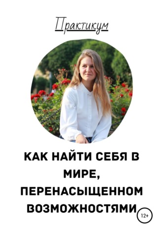 Обложка книги «Как найти себя в мире, перенасыщенном возможностями»