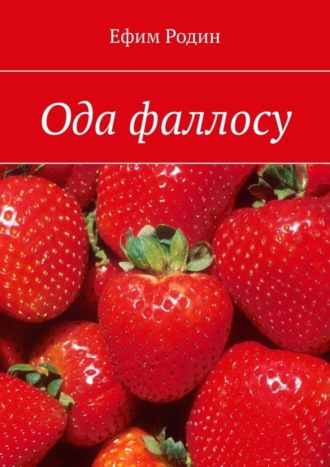 Ефим Родин. Ода фаллосу. Сценарий музыкальной пьесы в двух частях