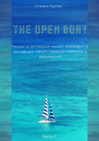 Обложка книги «The Open Boat. Рассказ на английском языке с переводом на русский для чтения, перевода, пересказа и аудирования. Часть 1»