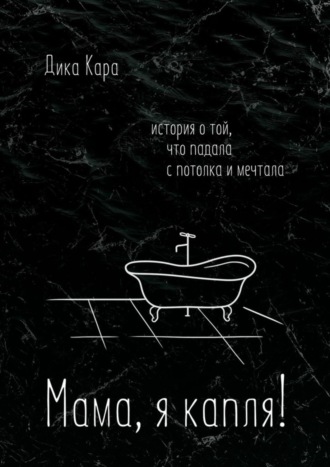 Обложка книги «Мама, я капля! История о той, что падала с потолка и мечтала»