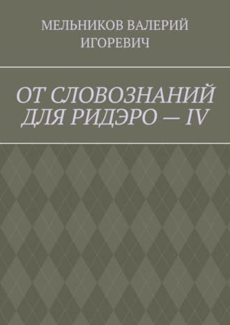 Обложка книги «ОТ СЛОВОЗНАНИЙ ДЛЯ РИДЭРО – IV»