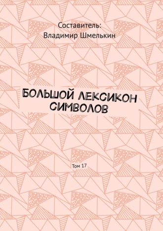 Владимир Шмелькин. Большой лексикон символов. Том 17