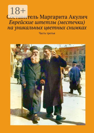 Маргарита Акулич. Еврейские штетлы (местечки) на уникальных цветных снимках. Часть третья
