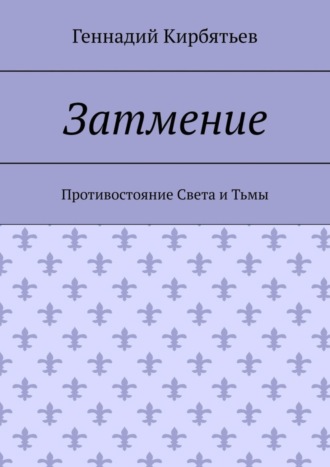 Геннадий Геннадьевич Кирбятьев. Затмение. Противостояние Света и Тьмы