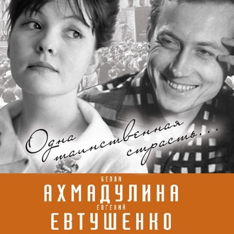 Обложка книги «Евгений Евтушенко и Белла Ахмадулина. Одна таинственная страсть…»
