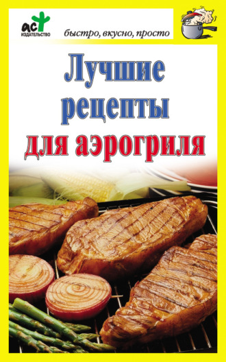 Обложка книги «Лучшие рецепты для аэрогриля»