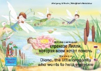 Wolfgang Wilhelm. The story of Diana, the little dragonfly who wants to help everyone. Russian-English. / История о маленькой стрекозе Лилли, которая всем хочет помочь. Русский-Английский.