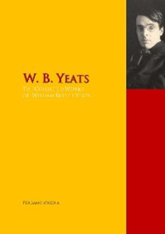 William Butler Yeats. The Collected Works of W. B. Yeats