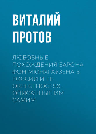 Виталий Протов. Любовные похождения барона фон Мюнхгаузена в России и ее окрестностях, описанные им самим