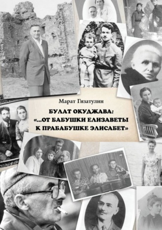 Марат Гизатулин. Булат Окуджава: «…От бабушки Елизаветы к прабабушке Элисабет»