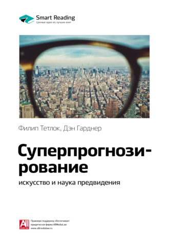 Smart Reading. Ключевые идеи книги: Суперпрогнозирование: искусство и наука предвидения. Филип Тетлок, Дэн Гарднер