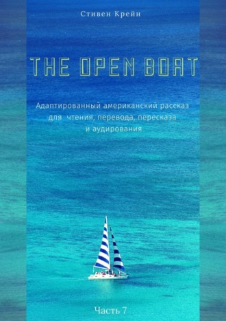 Обложка книги «The Open Boat. Адаптированный американский рассказ для чтения, перевода, пересказа и аудирования. Часть 7»