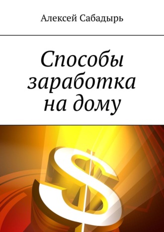 Алексей Сабадырь. Способы заработка на дому