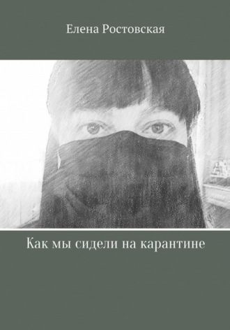 Елена Константиновна Ростовская. Как мы сидели на карантине