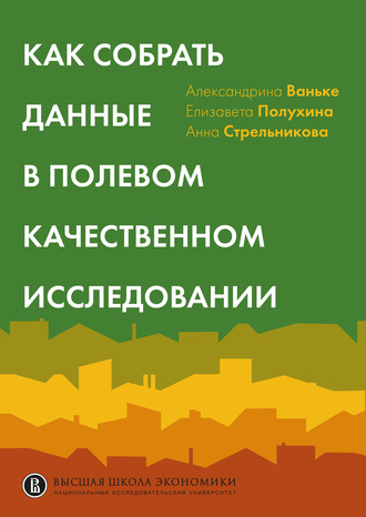 А. В. Ваньке. Как собрать данные в полевом качественном исследовании. Учебное пособие