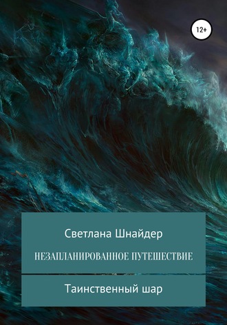 Обложка книги «НЕЗАПЛАНИРОВАННОЕ ПУТЕШЕСТВИЕ. Книга первая. Таинственный шар»