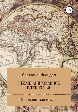 Светлана Шнайдер. НЕЗАПЛАНИРОВАННОЕ ПУТЕШЕСТВИЕ. Книга вторая. Инопланетная миссия