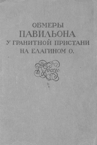 Обложка книги «Обмеры павильона у Гранитной пристани на Елагином о. К. Росси»