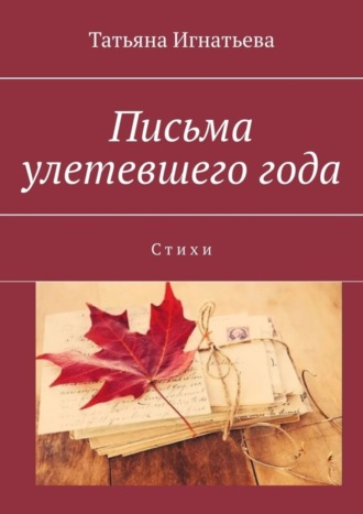 Татьяна Игнатьева. Письма улетевшего года. Стихи