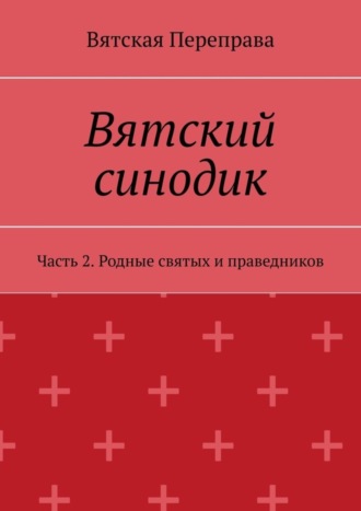 Обложка книги «Вятский синодик. Часть 2. Родные святых и праведников»