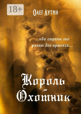 Обложка книги «Король-Охотник. …ибо стрелы его разят без промаха…»