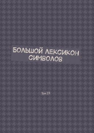 Владимир Шмелькин. Большой лексикон символов. Том 19