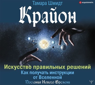 Обложка книги «Крайон. Искусство правильных решений. Как получать инструкции от Вселенной»