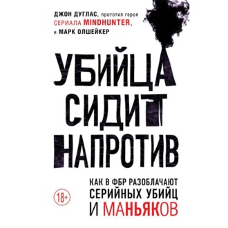 Обложка книги «Убийца сидит напротив. Как в ФБР разоблачают серийных убийц и маньяков»