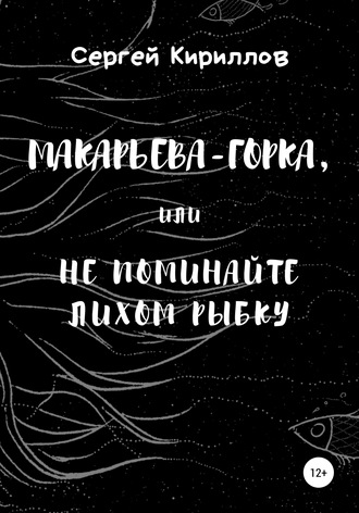 Обложка книги «Макарьева-Горка, или Не поминайте лихом рыбку»