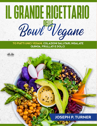 Joseph P. Turner. Il Grande Ricettario Delle Bowl Vegane