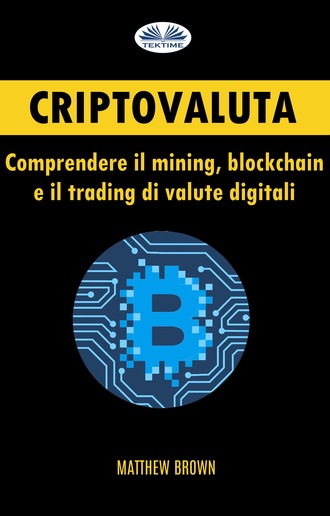 Matthew Brown. Criptovaluta: Comprendere Il Mining, Blockchain E Il Trading Di Valute Digitali