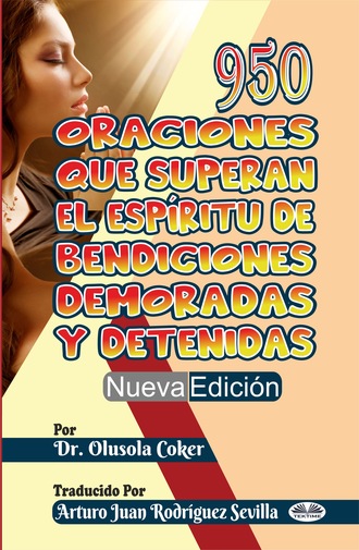 Обложка книги «950 Oraciones Que Superan El Espíritu De Bendiciones Demoradas Y Detenidas Nueva Edición»