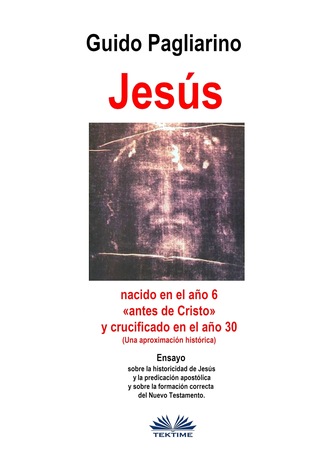 Обложка книги «Jesús, Nacido En El Año 6 «antes De Cristo» Y Crucificado En El Año 30 (Una Aproximación Histórica)»