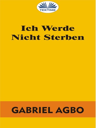 Gabriel Agbo. Ich Werde Nicht Sterben