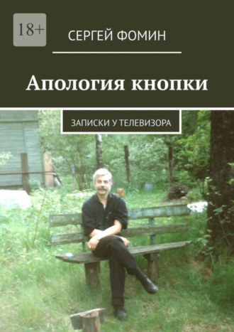 Сергей Анатольевич Фомин. Апология кнопки. Записки у телевизора