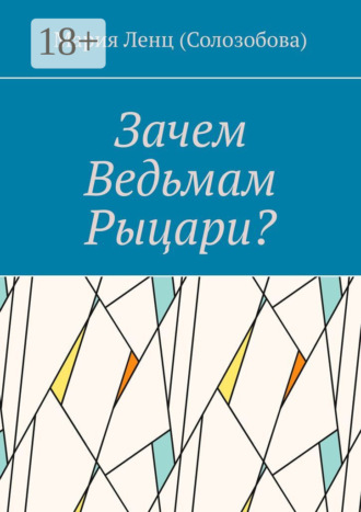 Мария Ленц (Солозобова). Зачем ведьмам рыцари?