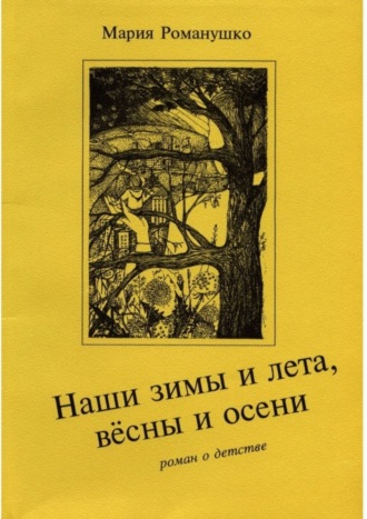 Мария Романушко. Наши зимы и лета, вёсны и осени. Роман о детстве