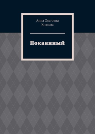 Анна Олеговна Князева. Покаянный