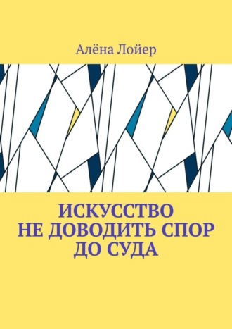 Алёна Лойер. Искусство не доводить спор до суда