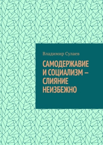 Владимир Сулаев. Самодержавие и социализм – слияние неизбежно